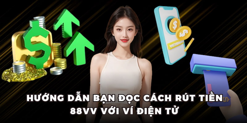 Hướng dẫn bạn đọc cách rút tiền 88vv với ví điện tử