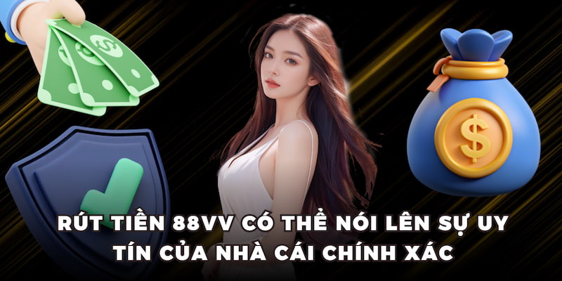 Rút tiền 88vv có thể nói lên sự uy tín của nhà cái chính xác