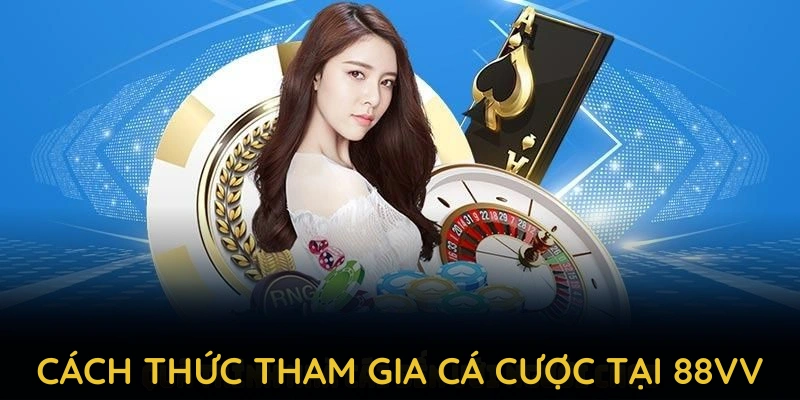 Hướng dẫn cách thức tham gia cá cược tại 88VV 