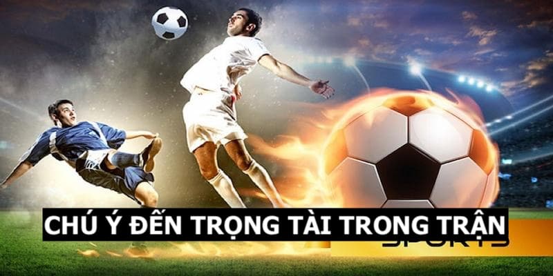 Chú ý đến trọng tài trong trận đấu