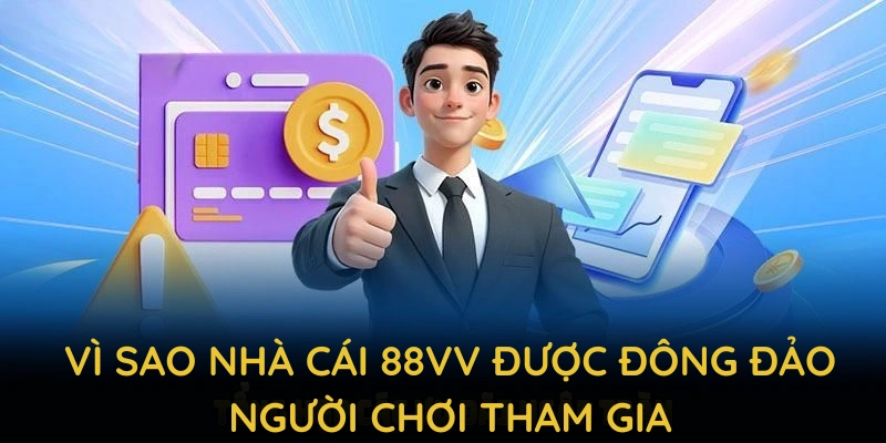 Tìm hiểu lý do vì sao nhà cái 88VV được đông đảo người chơi tham gia